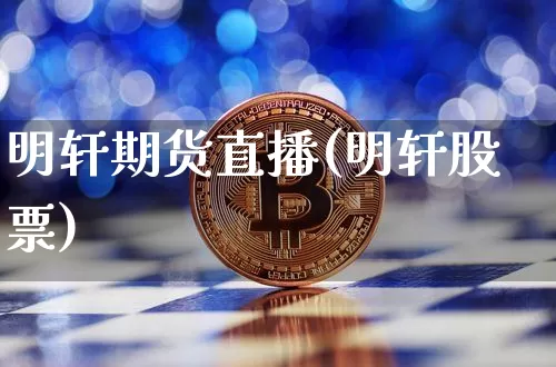 明轩期货直播(明轩股票)_https://www.qldgs.com_原油期货_第1张