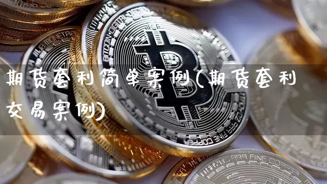 期货套利简单案例(期货套利交易案例)_https://www.qldgs.com_恒指期货_第1张