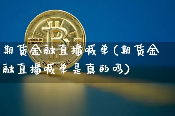 期货金融直播喊单(期货金融直播喊单是真的吗)_https://www.qldgs.com_期货_第1张