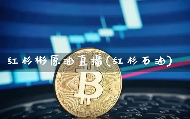 红杉彬原油直播(红杉石油)_https://www.qldgs.com_内盘期货_第1张