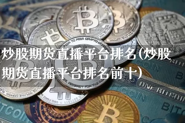 炒股期货直播平台排名(炒股期货直播平台排名前十)_https://www.qldgs.com_内盘期货_第1张
