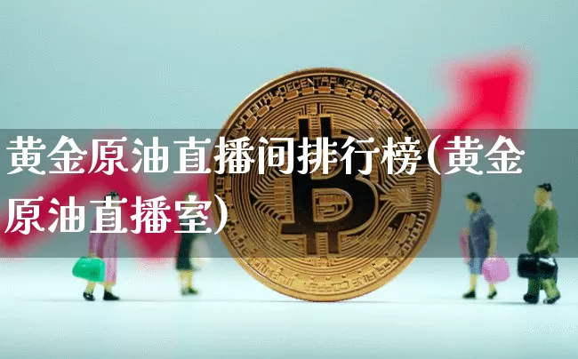 黄金原油直播间排行榜(黄金原油直播室)_https://www.qldgs.com_恒指期货_第1张