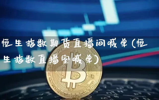 恒生指数期货直播间喊单(恒生指数直播室喊单)_https://www.qldgs.com_原油期货_第1张