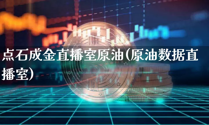 点石成金直播室原油(原油数据直播室)_https://www.qldgs.com_期货_第1张