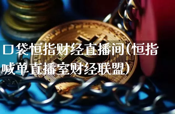 口袋恒指财经直播间(恒指喊单直播室财经联盟)_https://www.qldgs.com_期货_第1张