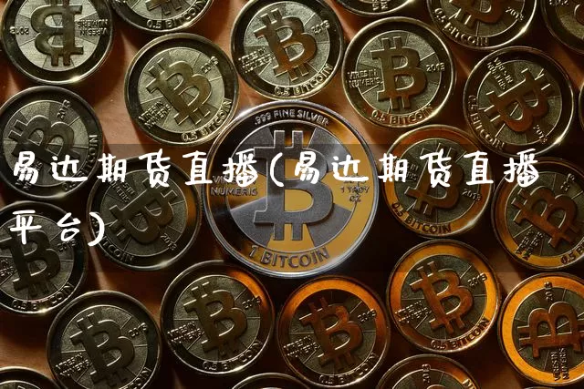 易达期货直播(易达期货直播平台)_https://www.qldgs.com_期货_第1张