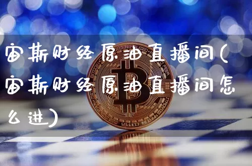 宙斯财经原油直播间(宙斯财经原油直播间怎么进)_https://www.qldgs.com_原油期货_第1张