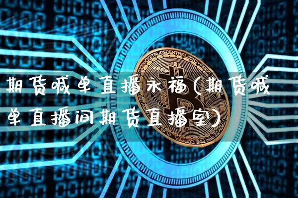 期货喊单直播永福(期货喊单直播间期货直播室)_https://www.qldgs.com_原油期货_第1张