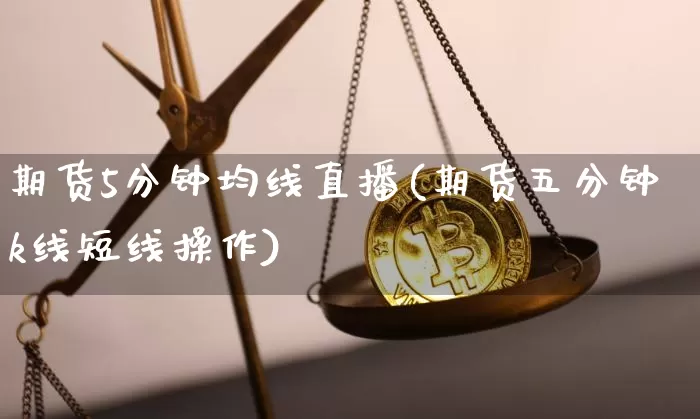 期货5分钟均线直播(期货五分钟k线短线操作)_https://www.qldgs.com_期货_第1张