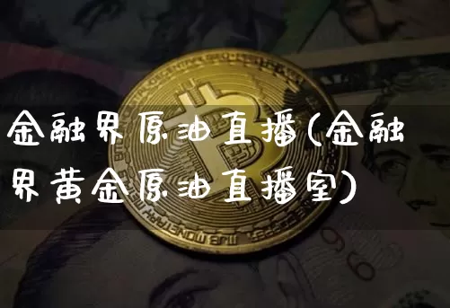 金融界原油直播(金融界黄金原油直播室)_https://www.qldgs.com_内盘期货_第1张
