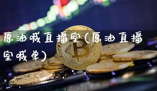 原油喊直播室(原油直播室喊单)_https://www.qldgs.com_原油期货_第1张