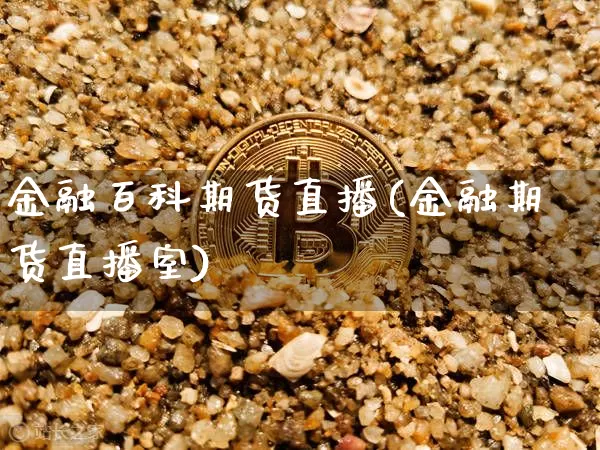 金融百科期货直播(金融期货直播室)_https://www.qldgs.com_国际期货_第1张