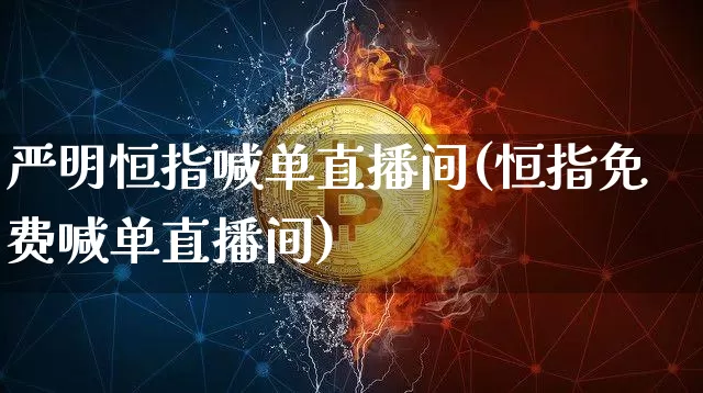 严明恒指喊单直播间(恒指免费喊单直播间)_https://www.qldgs.com_内盘期货_第1张