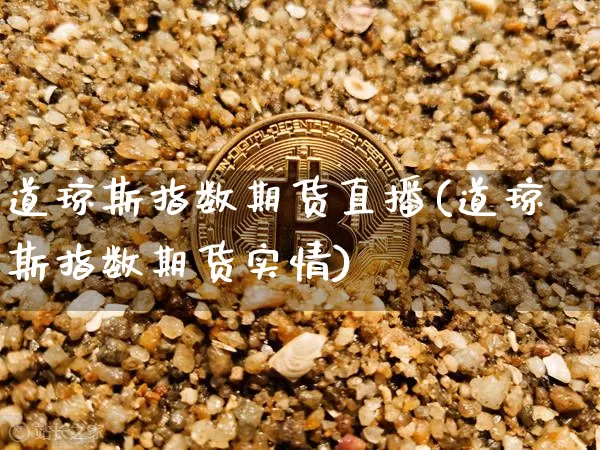 道琼斯指数期货直播(道琼斯指数期货实情)_https://www.qldgs.com_恒指期货_第1张