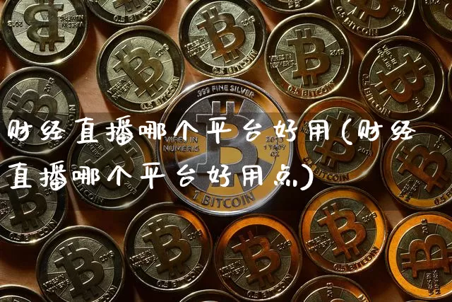 财经直播哪个平台好用(财经直播哪个平台好用点)_https://www.qldgs.com_黄金期货_第1张