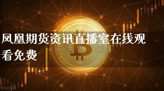 凤凰期货资讯直播室在线观看免费_https://www.qldgs.com_黄金期货_第1张