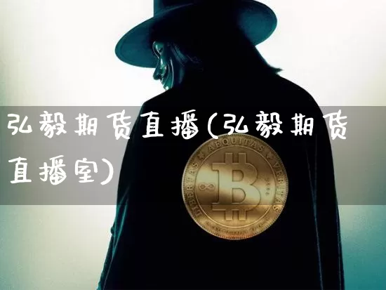 弘毅期货直播(弘毅期货直播室)_https://www.qldgs.com_黄金期货_第1张
