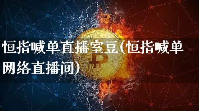 恒指喊单直播室豆(恒指喊单网络直播间)_https://www.qldgs.com_内盘期货_第1张