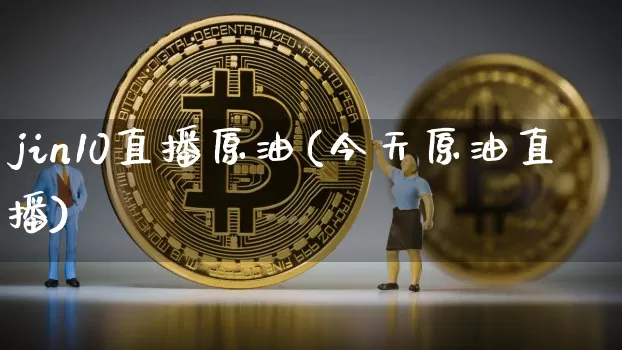 jin10直播原油(今天原油直播)_https://www.qldgs.com_恒指期货_第1张