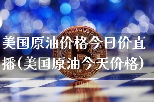 美国原油价格今日价直播(美国原油今天价格)_https://www.qldgs.com_黄金期货_第1张