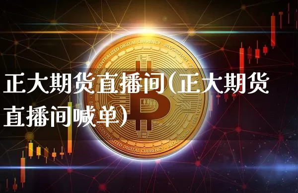 正大期货直播间(正大期货直播间喊单)_https://www.qldgs.com_原油期货_第1张
