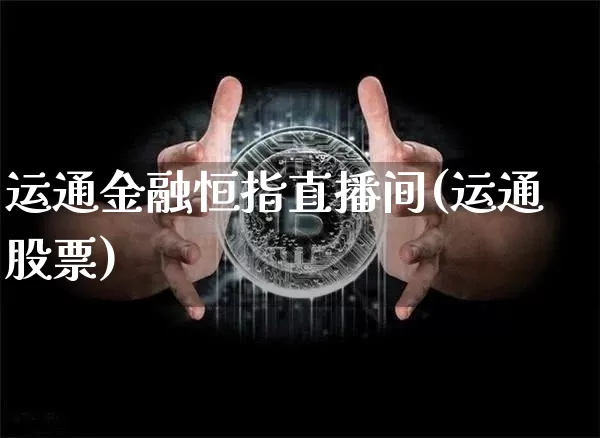 运通金融恒指直播间(运通股票)_https://www.qldgs.com_期货_第1张