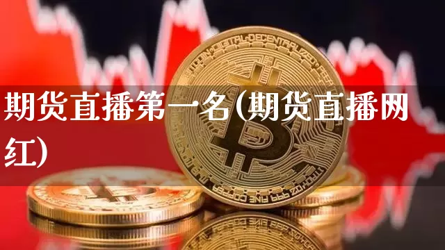 期货直播第一名(期货直播网红)_https://www.qldgs.com_内盘期货_第1张