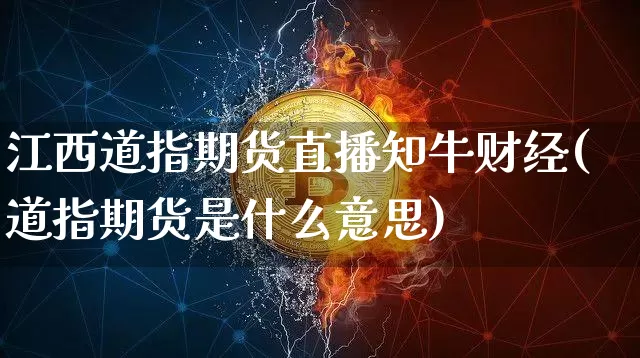 江西道指期货直播知牛财经(道指期货是什么意思)_https://www.qldgs.com_内盘期货_第1张