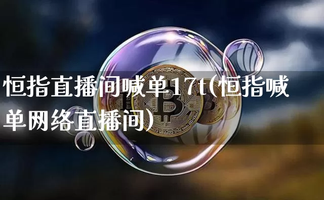 恒指直播间喊单17t(恒指喊单网络直播间)_https://www.qldgs.com_恒指期货_第1张