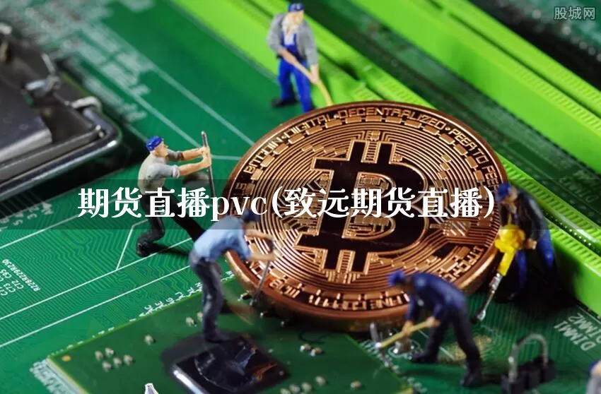 期货直播pvc(致远期货直播)_https://www.qldgs.com_黄金期货_第1张