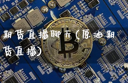 期货直播聊天(原油期货直播)_https://www.qldgs.com_原油期货_第1张