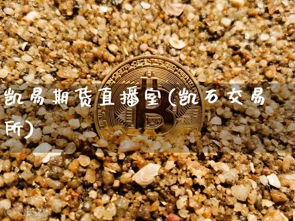 凯易期货直播室(凯石交易所)_https://www.qldgs.com_国际期货_第1张