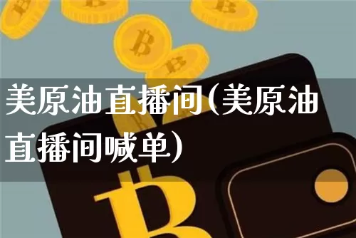 美原油直播间(美原油直播间喊单)_https://www.qldgs.com_恒指期货_第1张