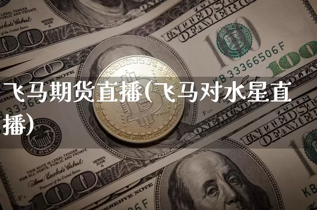 飞马期货直播(飞马对水星直播)_https://www.qldgs.com_恒指期货_第1张