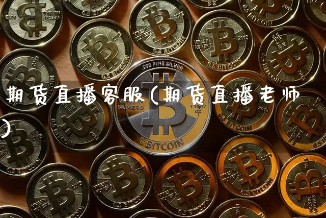 期货直播客服(期货直播老师)_https://www.qldgs.com_国际期货_第1张