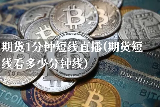 期货1分钟短线直播(期货短线看多少分钟线)_https://www.qldgs.com_恒指期货_第1张