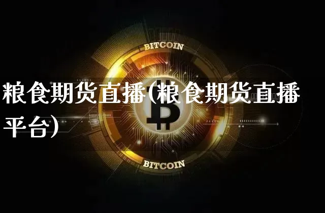 粮食期货直播(粮食期货直播平台)_https://www.qldgs.com_恒指期货_第1张