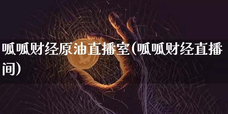 呱呱财经原油直播室(呱呱财经直播间)_https://www.qldgs.com_恒指期货_第1张