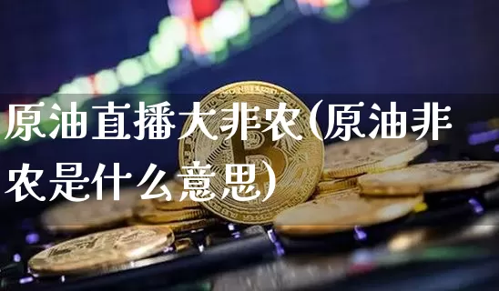 原油直播大非农(原油非农是什么意思)_https://www.qldgs.com_恒指期货_第1张