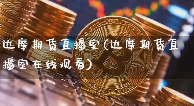 达摩期货直播室(达摩期货直播室在线观看)_https://www.qldgs.com_恒指期货_第1张