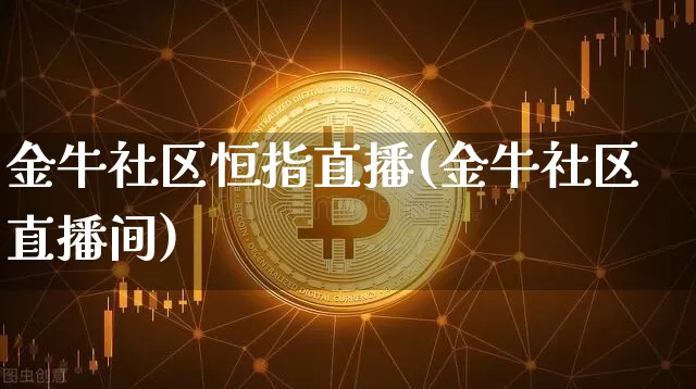 金牛社区恒指直播(金牛社区直播间)_https://www.qldgs.com_恒指期货_第1张