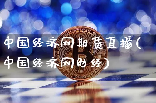 中国经济网期货直播(中国经济网财经)_https://www.qldgs.com_国际期货_第1张