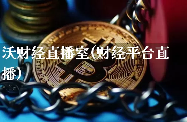 沃财经直播室(财经平台直播)_https://www.qldgs.com_黄金期货_第1张