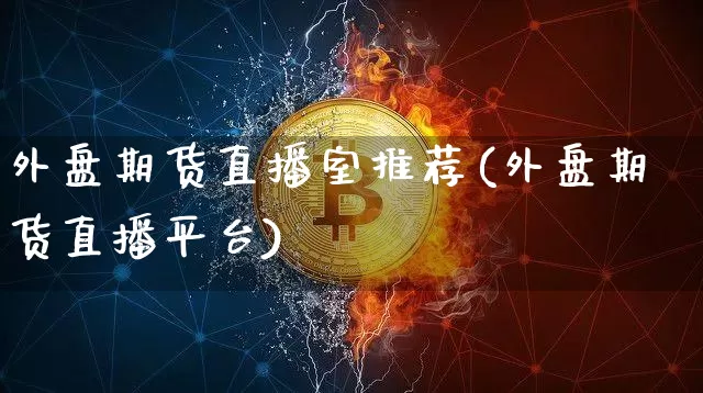 外盘期货直播室推荐(外盘期货直播平台)_https://www.qldgs.com_黄金期货_第1张
