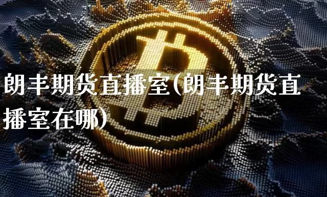 朗丰期货直播室(朗丰期货直播室在哪)_https://www.qldgs.com_国际期货_第1张
