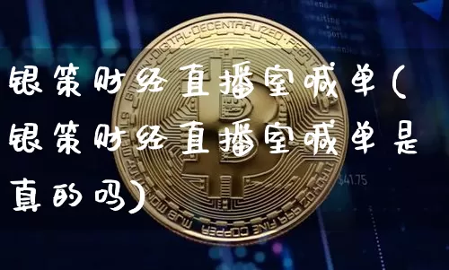 银策财经直播室喊单(银策财经直播室喊单是真的吗)_https://www.qldgs.com_原油期货_第1张