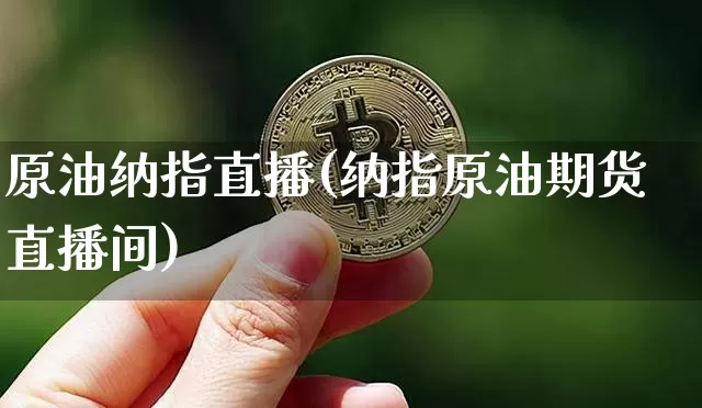 原油纳指直播(纳指原油期货直播间)_https://www.qldgs.com_内盘期货_第1张
