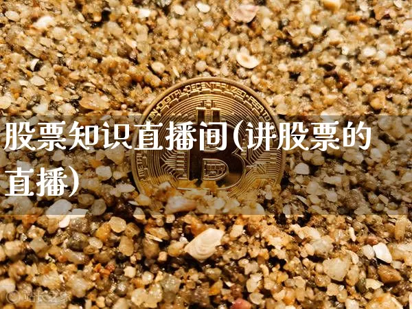 股票知识直播间(讲股票的直播)_https://www.qldgs.com_期货_第1张