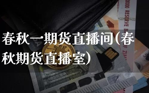 春秋一期货直播间(春秋期货直播室)_https://www.qldgs.com_原油期货_第1张
