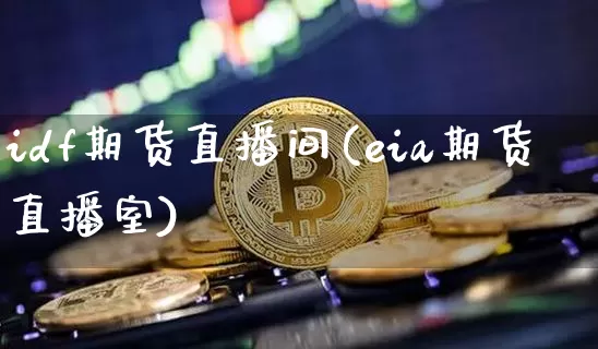 idf期货直播间(eia期货直播室)_https://www.qldgs.com_恒指期货_第1张